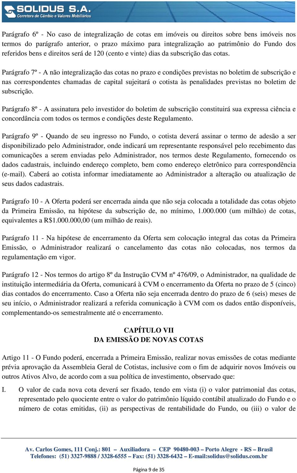 Parágrafo 7º - A não integralização das cotas no prazo e condições previstas no boletim de subscrição e nas correspondentes chamadas de capital sujeitará o cotista às penalidades previstas no boletim