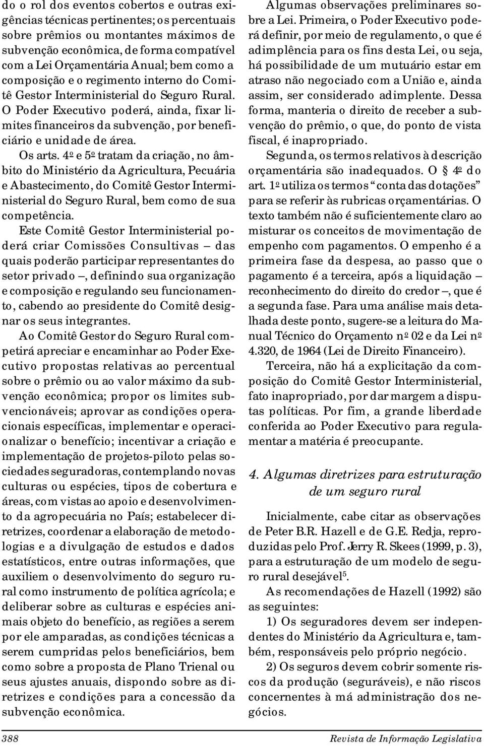 Os arts. 4 o e 5 o tratam da criação, no âmbito do Ministério da Agricultura, Pecuária e Abastecimento, do Comitê Gestor Interministerial do Seguro Rural, bem como de sua competência.