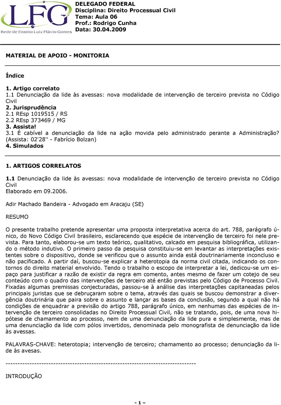 ARTIGOS CORRELATOS 1.1 Denunciação da lide às avessas: nova modalidade de intervenção de terceiro prevista no Código Civil Elaborado em 09.2006.