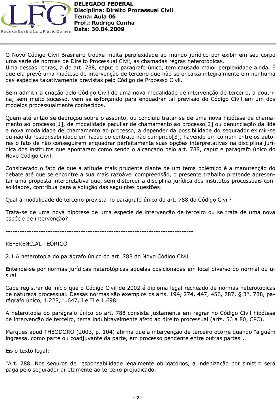 É que ela prevê uma hipótese de intervenção de terceiro que não se encaixa integralmente em nenhuma das espécies taxativamente previstas pelo Código de Processo Civil.