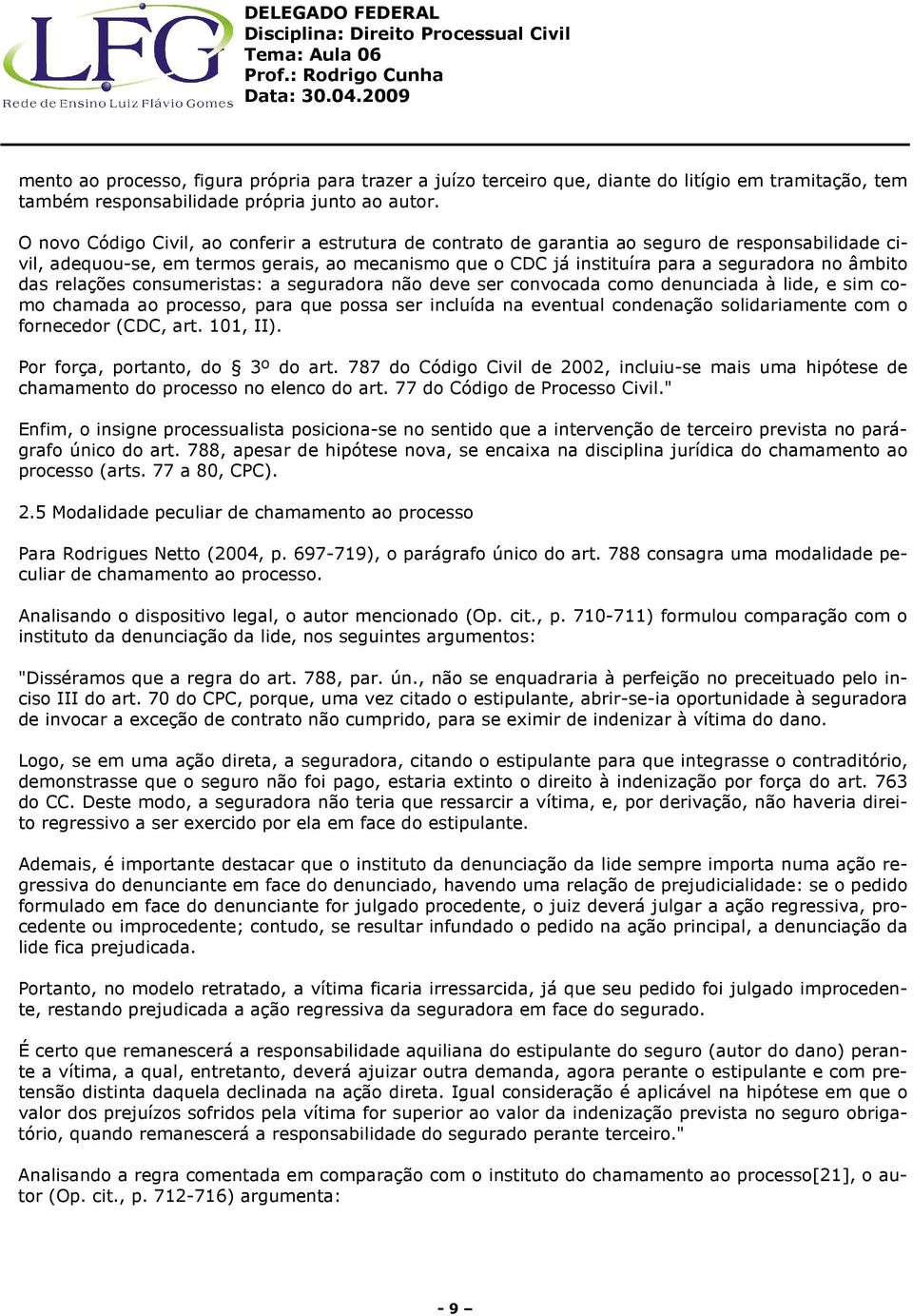 âmbito das relações consumeristas: a seguradora não deve ser convocada como denunciada à lide, e sim como chamada ao processo, para que possa ser incluída na eventual condenação solidariamente com o