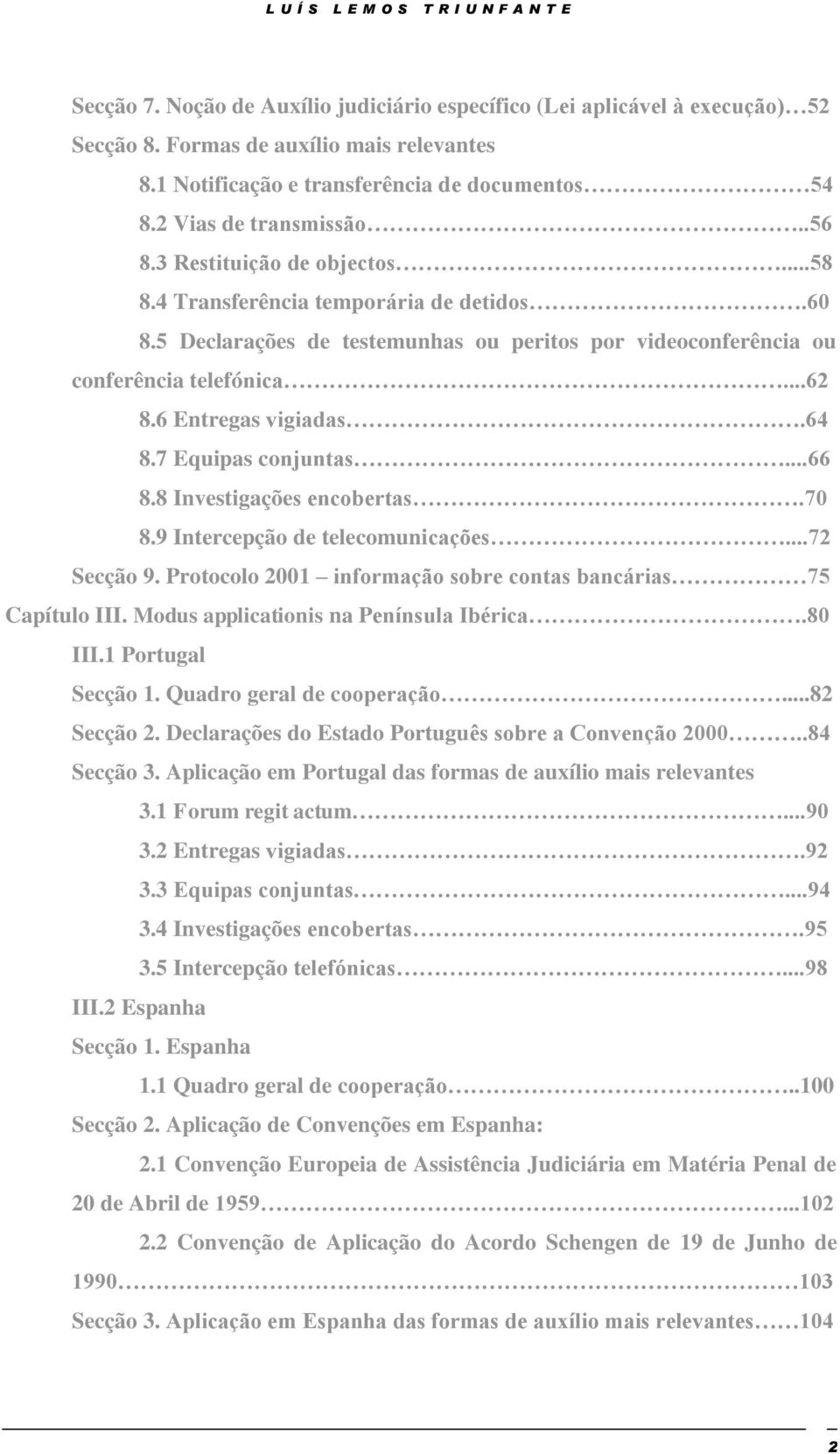 5 Declarações de testemunhas ou peritos por videoconferência ou conferência telefónica...62 8.6 Entregas vigiadas.64 8.7 Equipas conjuntas...66 8.8 Investigações encobertas.70 8.