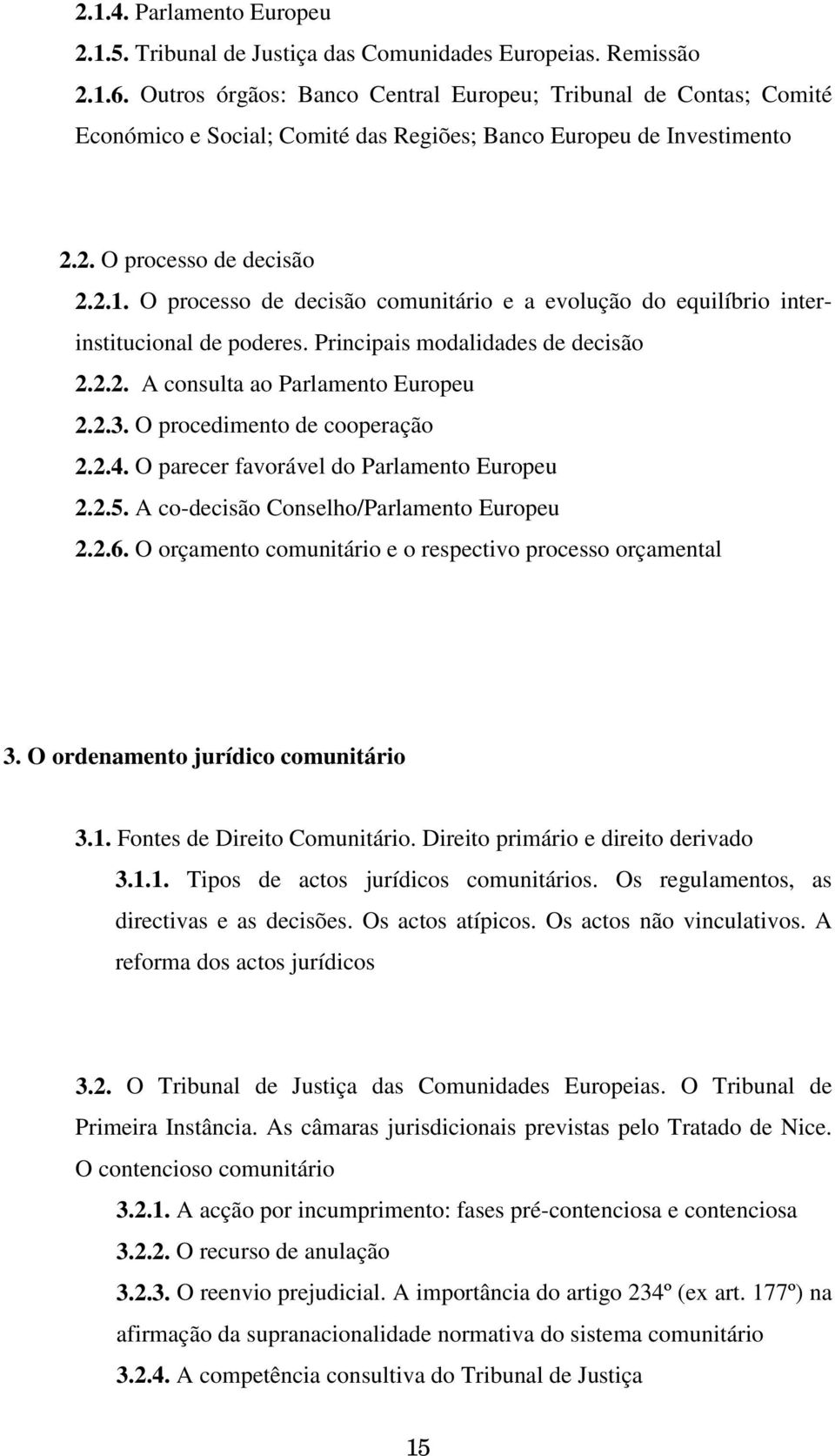 O processo de decisão comunitário e a evolução do equilíbrio interinstitucional de poderes. Principais modalidades de decisão 2.2.2. A consulta ao Parlamento Europeu 2.2.3.