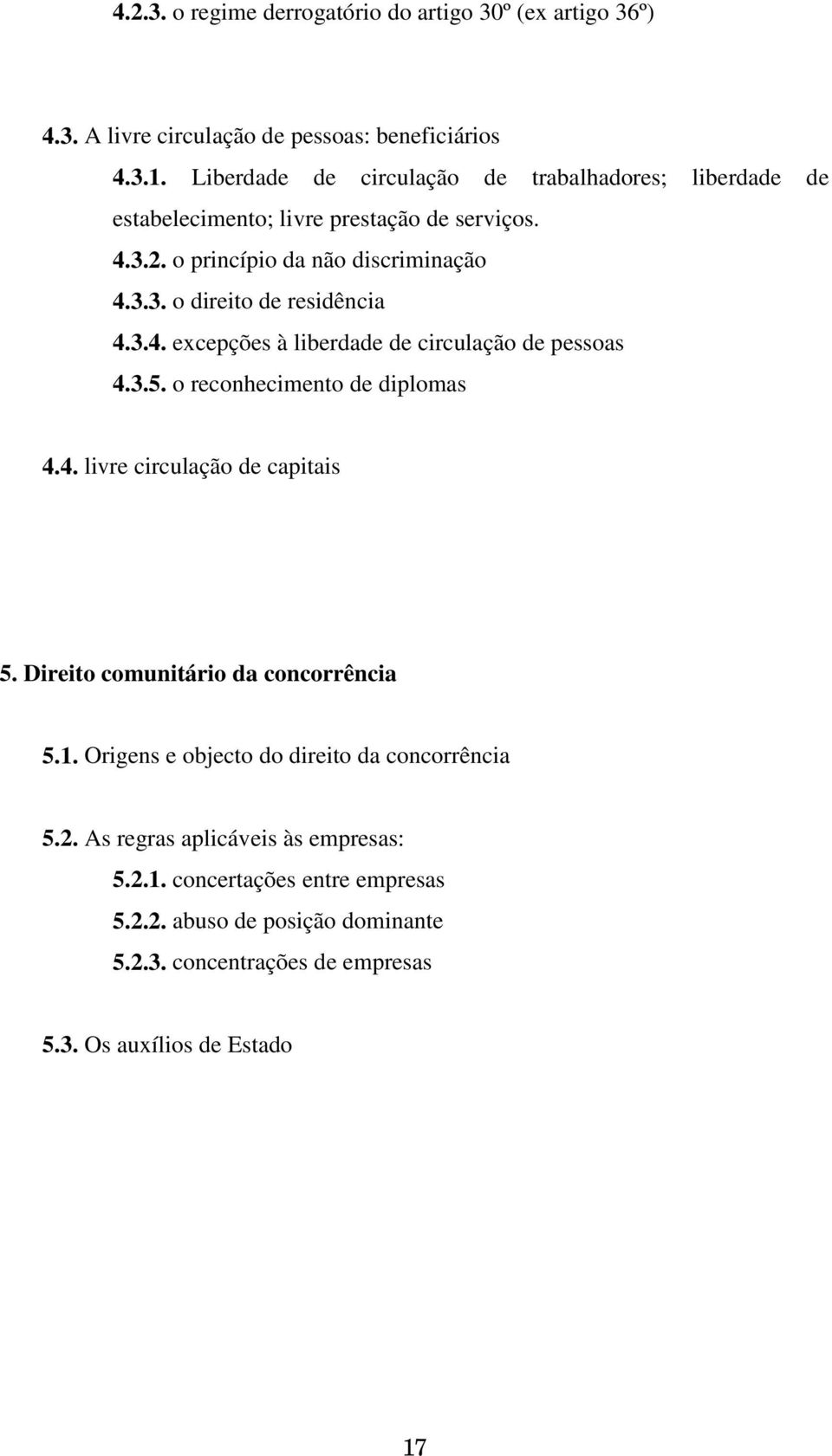 3.4. excepções à liberdade de circulação de pessoas 4.3.5. o reconhecimento de diplomas 4.4. livre circulação de capitais 5. Direito comunitário da concorrência 5.1.