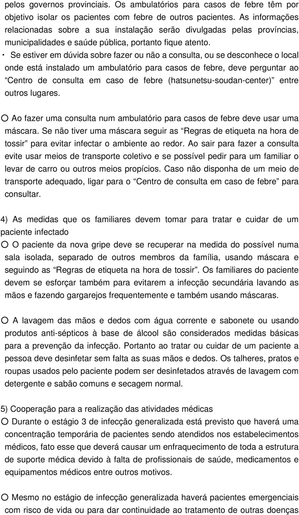 Se estiver em dúvida sobre fazer ou não a consulta, ou se desconhece o local onde está instalado um ambulatório para casos de febre, deve perguntar ao Centro de consulta em caso de febre