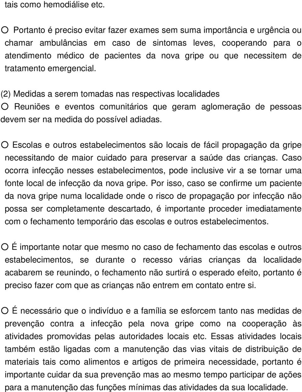 necessitem de tratamento emergencial. (2) Medidas a serem tomadas nas respectivas localidades Reuniões e eventos comunitários que geram aglomeração de pessoas devem ser na medida do possível adiadas.