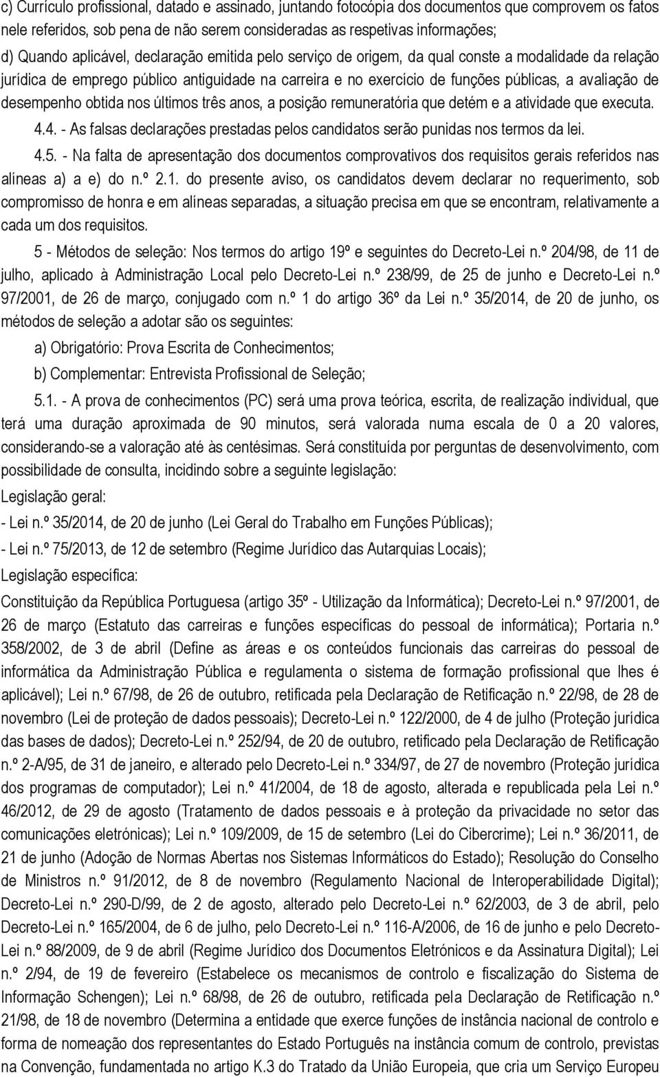 desempenho obtida nos últimos três anos, a posição remuneratória que detém e a atividade que executa. 4.4. - As falsas declarações prestadas pelos candidatos serão punidas nos termos da lei. 4.5.