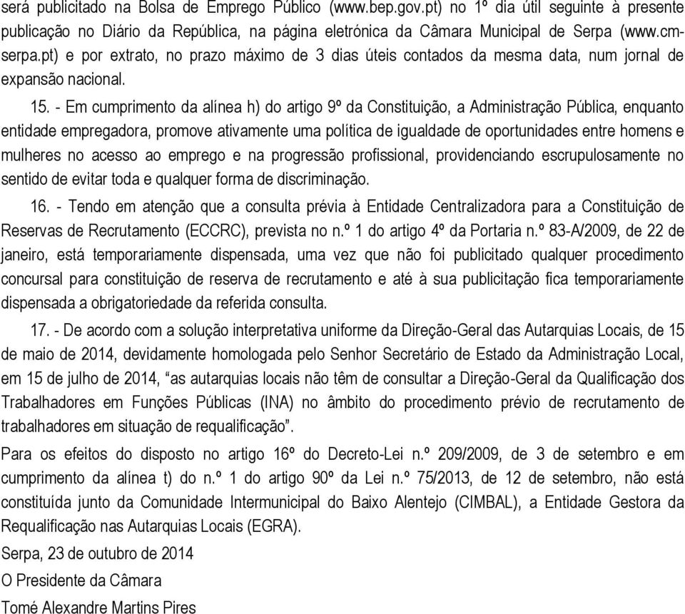 - Em cumprimento da alínea h) do artigo 9º da Constituição, a Administração Pública, enquanto entidade empregadora, promove ativamente uma política de igualdade de oportunidades entre homens e