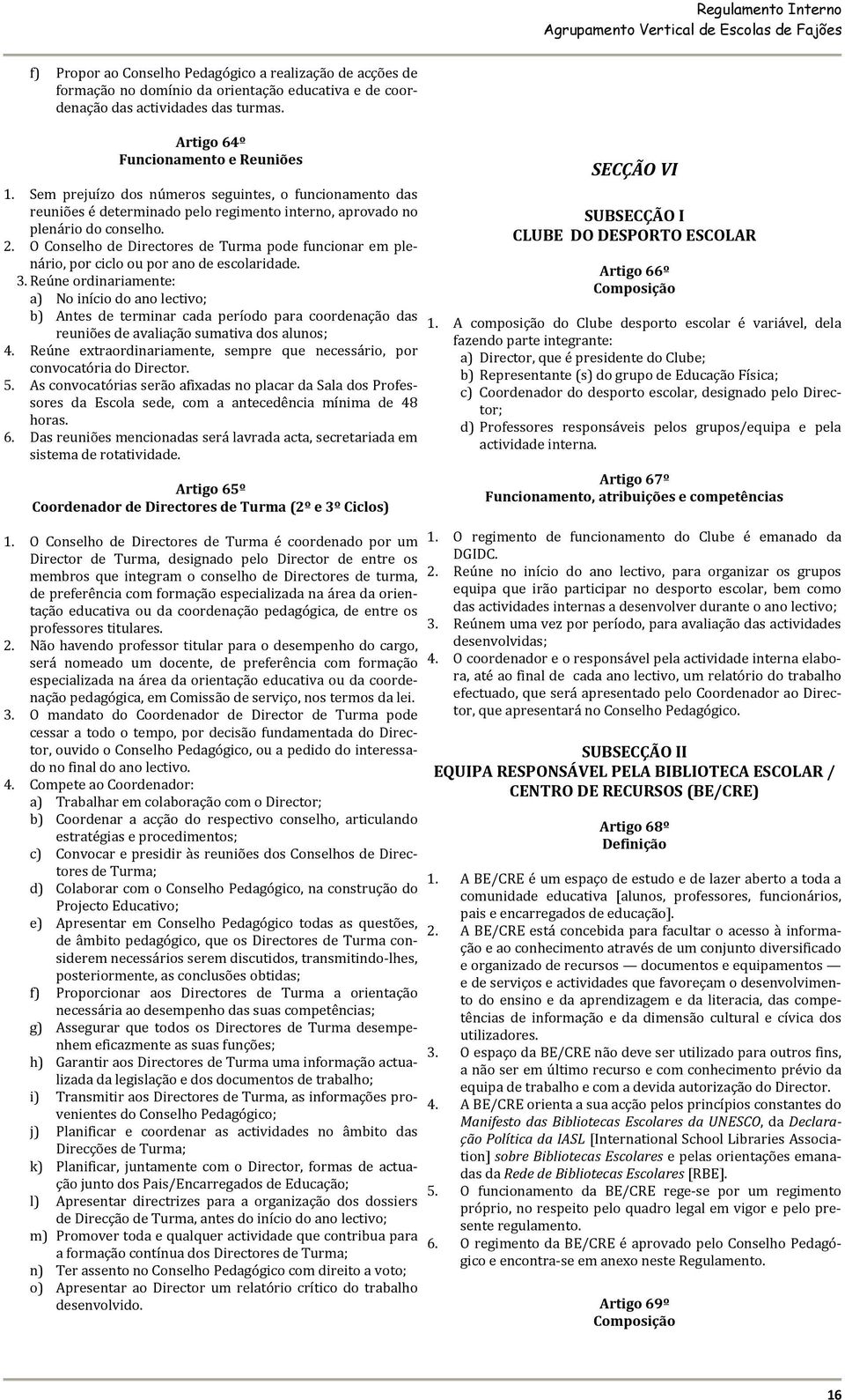 O Conselho de Directores de Turma pode funcionar em plenário, por ciclo ou por ano de escolaridade. 3.