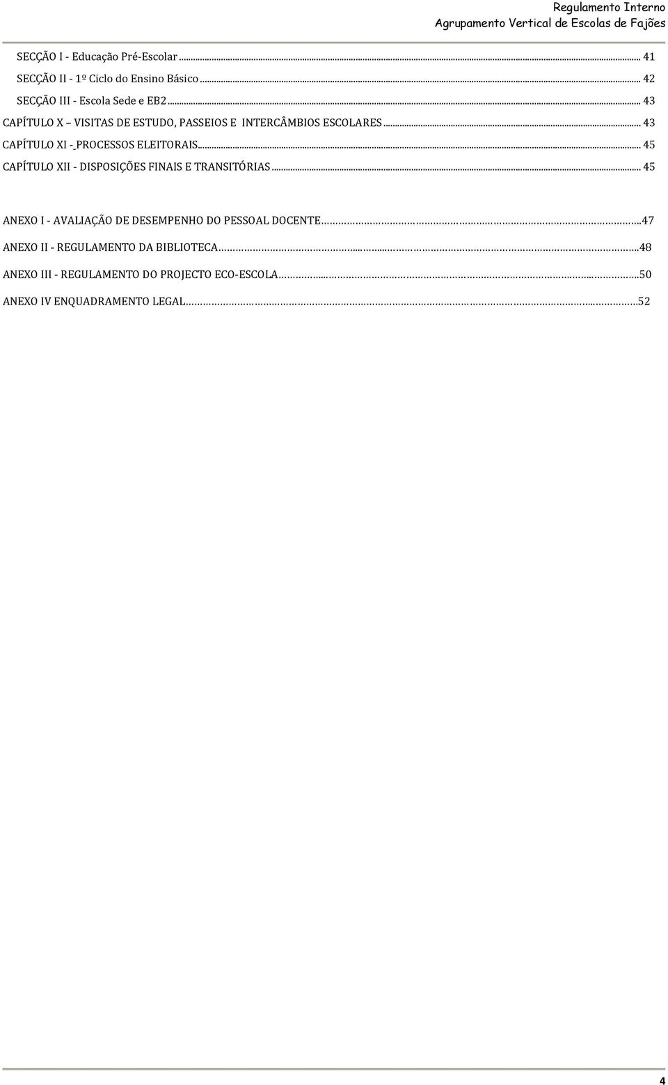 .. 45 CAPÍTULO XII DISPOSIÇÕES FINAIS E TRANSITÓRIAS... 45 ANEXO I AVALIAÇÃO DE DESEMPENHO DO PESSOAL DOCENTE.