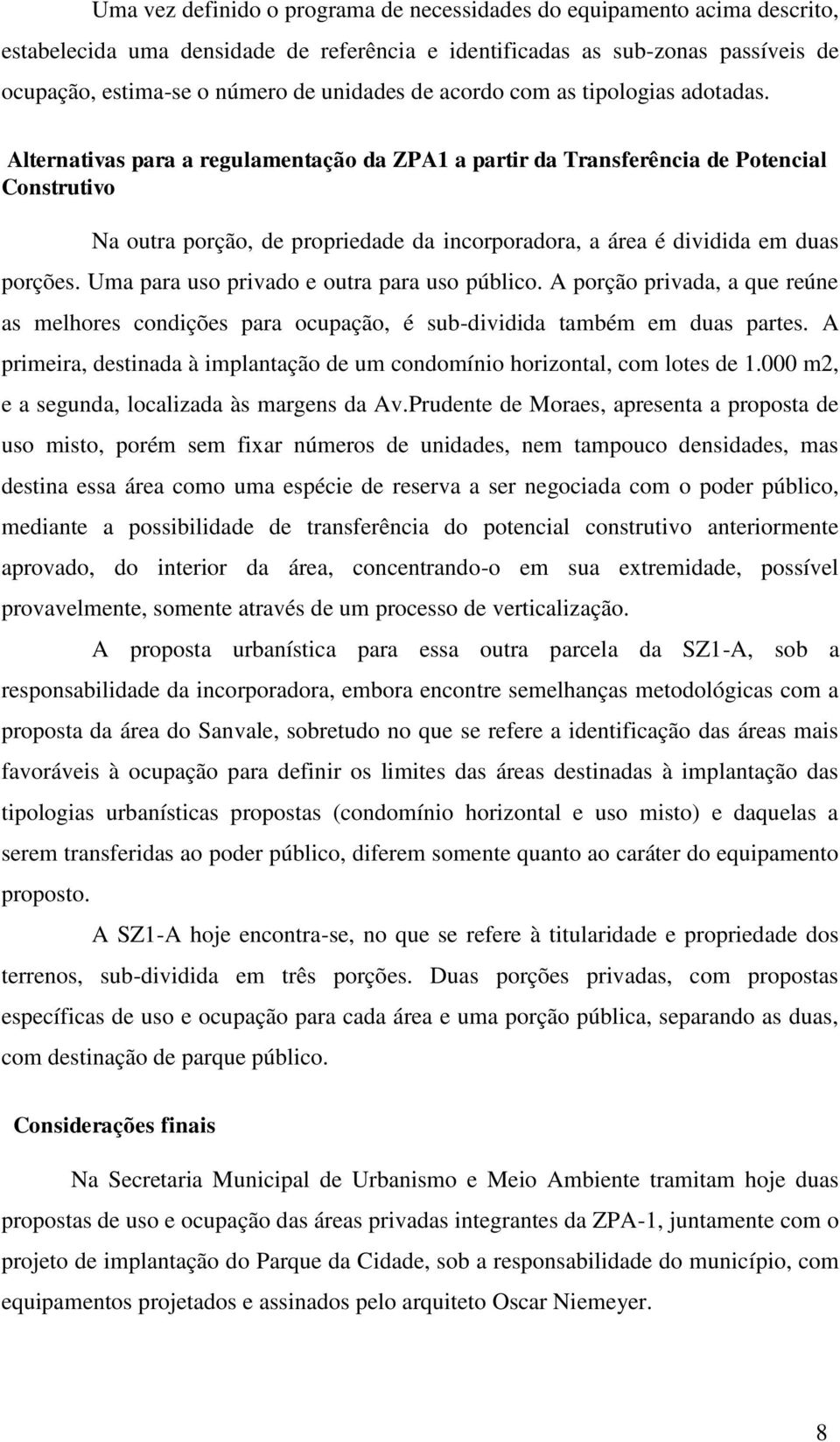 Alternativas para a regulamentação da ZPA1 a partir da Transferência de Potencial Construtivo Na outra porção, de propriedade da incorporadora, a área é dividida em duas porções.