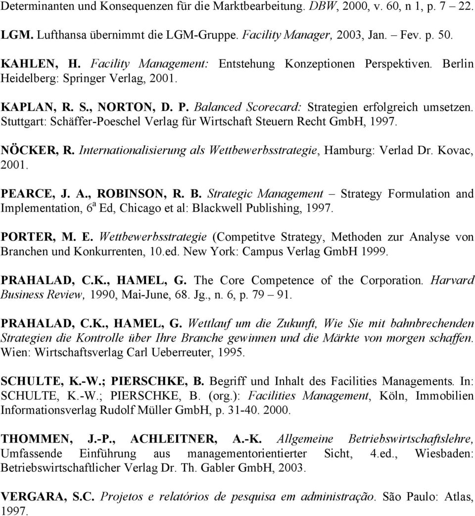 Stuttgart: Schäffer-Poeschel Verlag für Wirtschaft Steuern Recht GmbH, 1997. NÖCKER, R. Internationalisierung als Wettbewerbsstrategie, Hamburg: Verlad Dr. Kovac, 2001. PEARCE, J. A., ROBINSON, R. B.