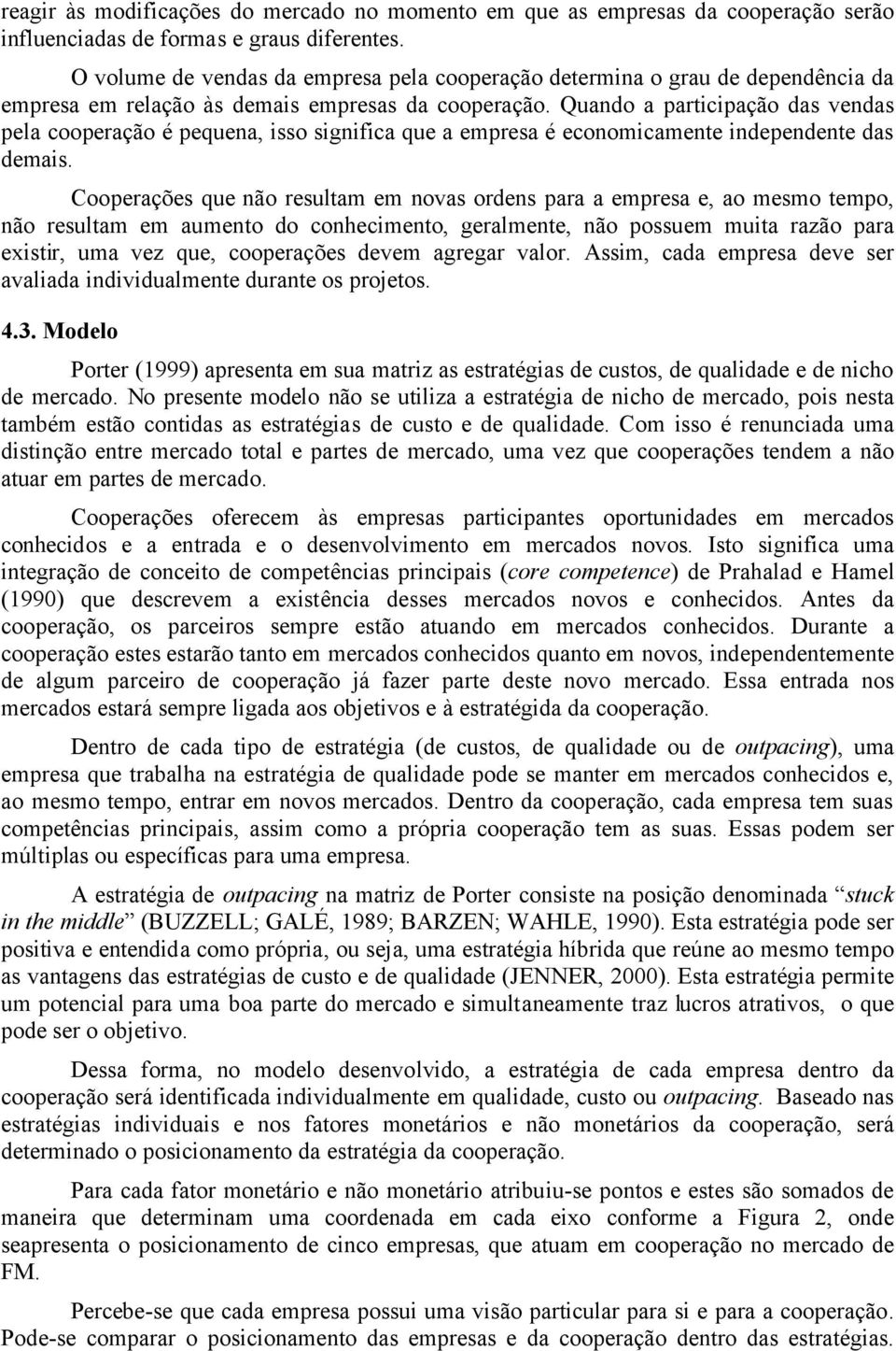 Quando a participação das vendas pela cooperação é pequena, isso significa que a empresa é economicamente independente das demais.