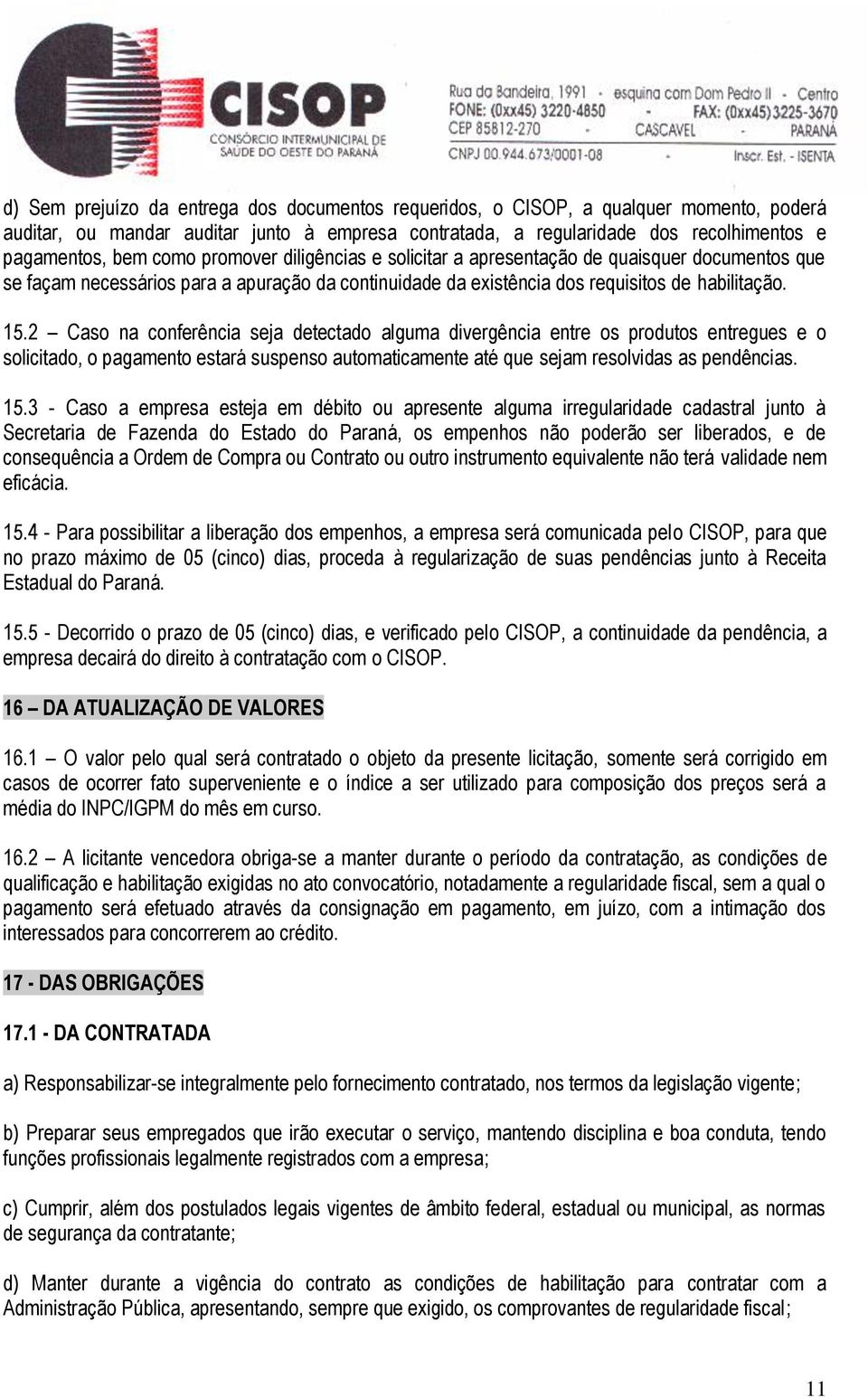 2 Caso na conferência seja detectado alguma divergência entre os produtos entregues e o solicitado, o pagamento estará suspenso automaticamente até que sejam resolvidas as pendências. 15.