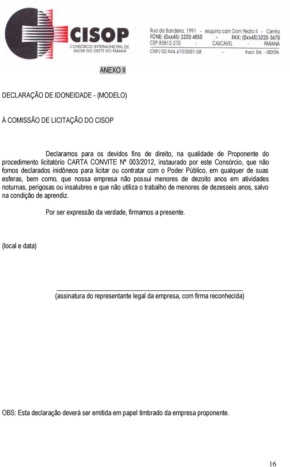 possui menores de dezoito anos em atividades noturnas, perigosas ou insalubres e que não utiliza o trabalho de menores de dezesseis anos, salvo na condição de aprendiz.