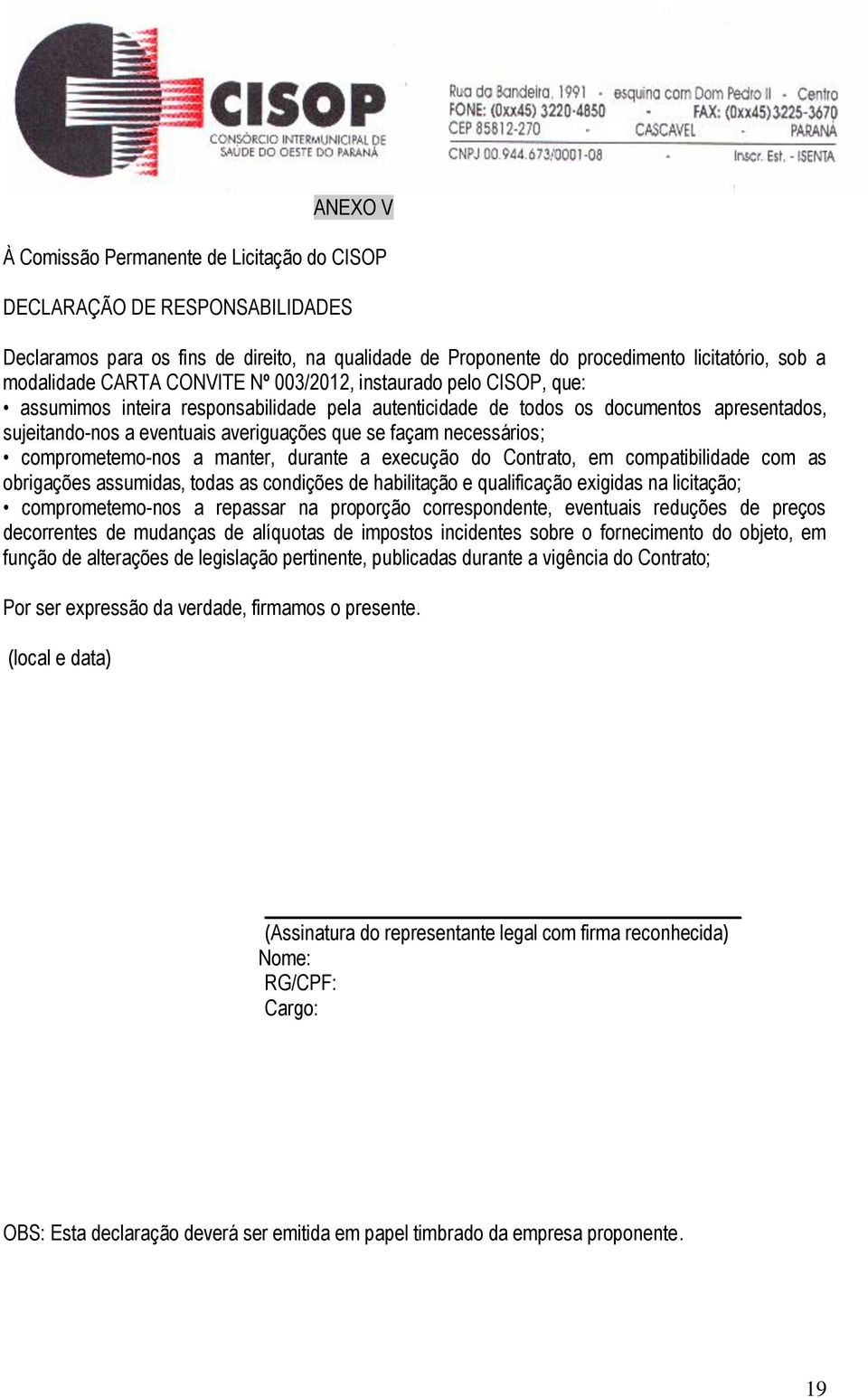 necessários; comprometemo-nos a manter, durante a execução do Contrato, em compatibilidade com as obrigações assumidas, todas as condições de habilitação e qualificação exigidas na licitação;