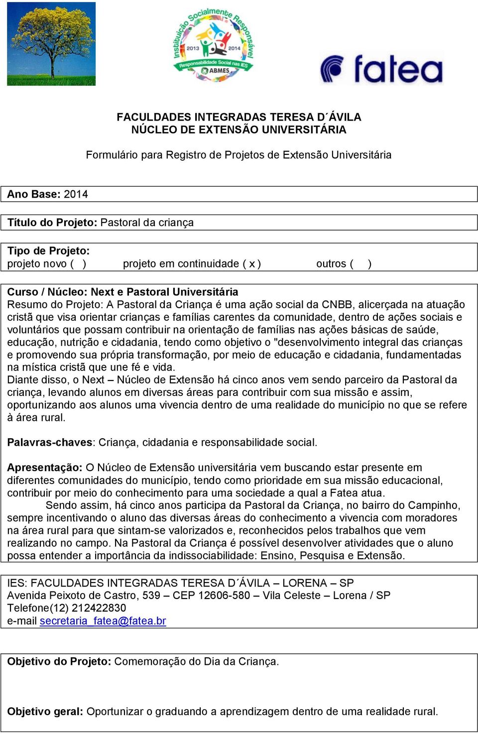 atuação cristã que visa orientar crianças e famílias carentes da comunidade, dentro de ações sociais e voluntários que possam contribuir na orientação de famílias nas ações básicas de saúde,