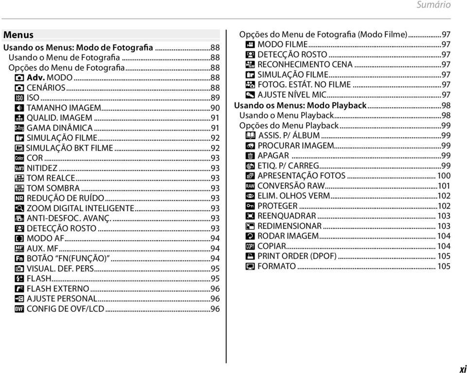 ..93 Z ANTI-DESFOC. AVANÇ....93 b DETECÇÃO ROSTO...93 F MODO AF...94 c AUX. MF...94 F BOTÃO FN(FUNÇÃO)...94 v VISUAL. DEF. PERS...95 I FLASH...95 g FLASH EXTERNO...96 K AJUSTE PERSONAL.