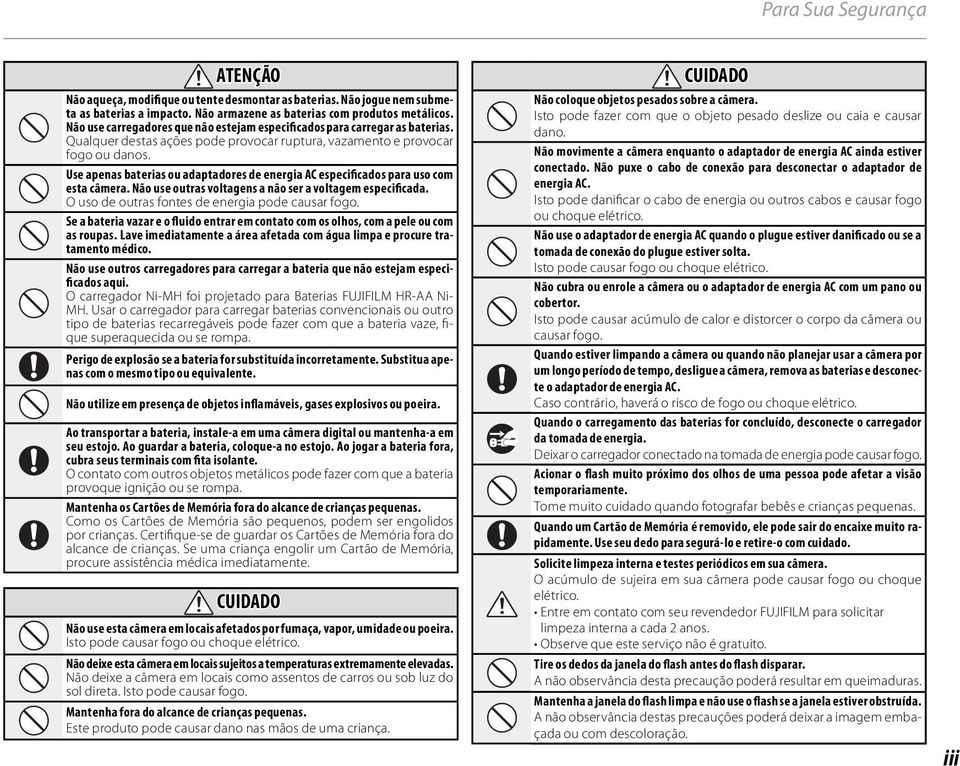 Use apenas baterias ou adaptadores de energia AC especificados para uso com esta câmera. Não use outras voltagens a não ser a voltagem especificada. O uso de outras fontes de energia pode causar fogo.