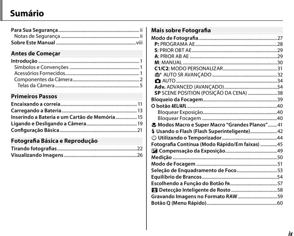 ..2 Fotografia Básica e Reprodução Tirando fotografias...22 Visualizando Imagens...26 Mais sobre Fotografia Modo de Fotografia...27 P: PROGRAMA AE...28 S: PRIOR OBT AE...29 A: PRIOR AB AE.