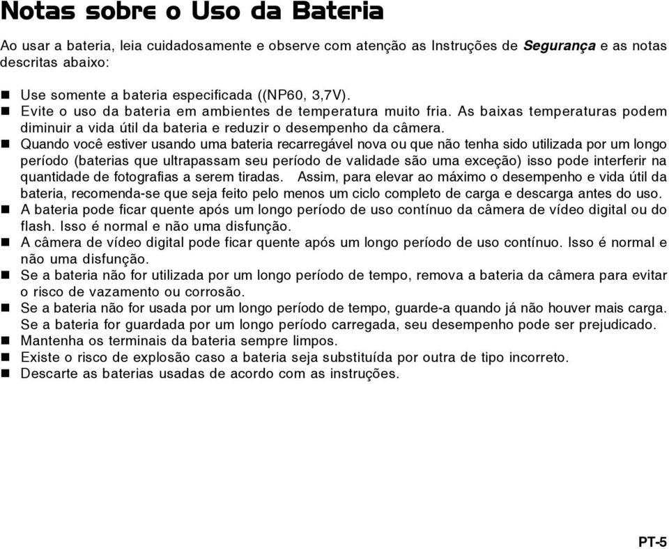 Quando você estiver usando uma bateria recarregável nova ou que não tenha sido utilizada por um longo período (baterias que ultrapassam seu período de validade são uma exceção) isso pode interferir