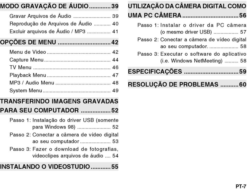 .. 57 Passo 2: Conectar a câmera de vídeo digital ao seu computador.... 58 Passo 3: Executar o software do aplicativo (i.e. Windows NetMeeting)... 58 ESPECIFICAÇÕES... 59 RESOLUÇÃO DE PROBLEMAS.