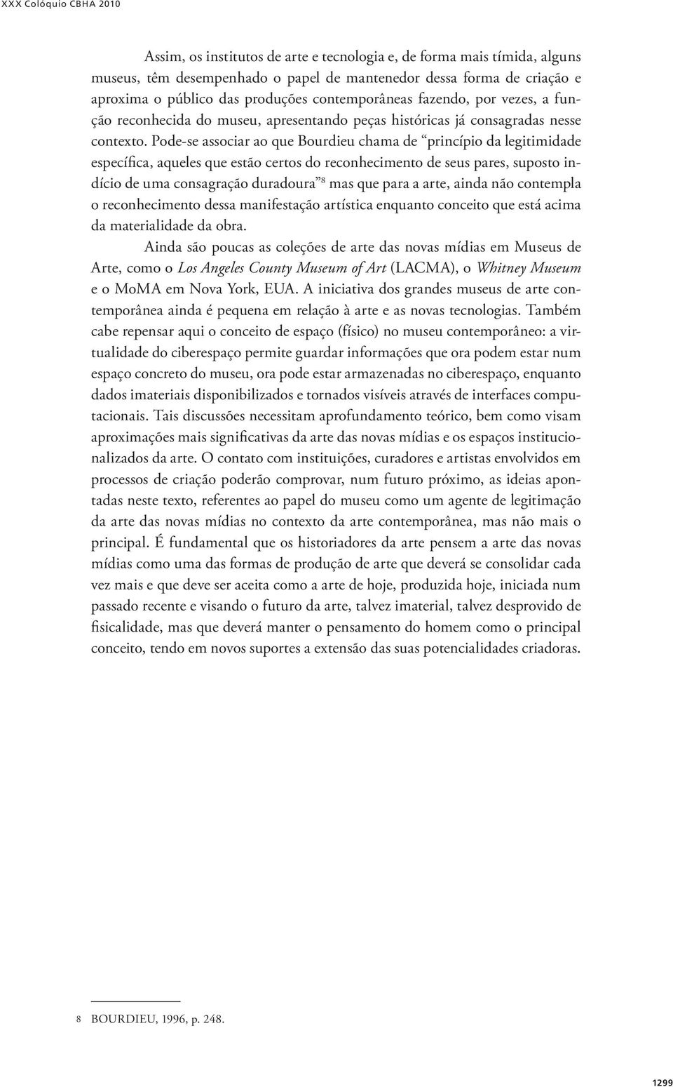 Pode-se associar ao que Bourdieu chama de princípio da legitimidade específica, aqueles que estão certos do reconhecimento de seus pares, suposto indício de uma consagração duradoura 8 mas que para a