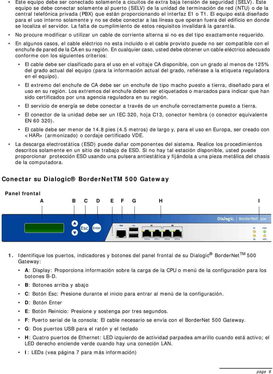 El equipo está diseñado para el uso interno solamente y no se debe conectar a las líneas que operan fuera del edificio en donde se localiza el servidor.