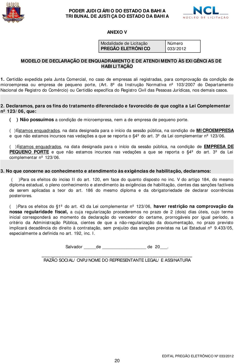 8º da Instrução Normativa nº 103/2007 do Departamento Nacional de Registro do Comércio) ou Certidão específica do Registro Civil das Pessoas Jurídicas, nos demais casos. 2.