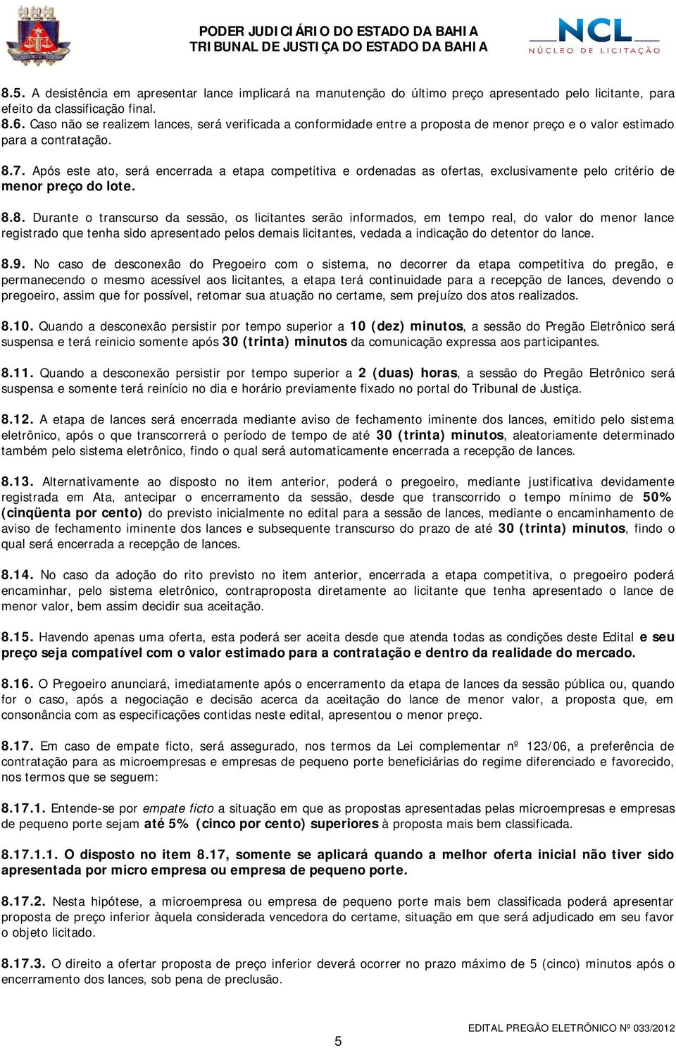 Após este ato, será encerrada a etapa competitiva e ordenadas as ofertas, exclusivamente pelo critério de menor preço do lote. 8.