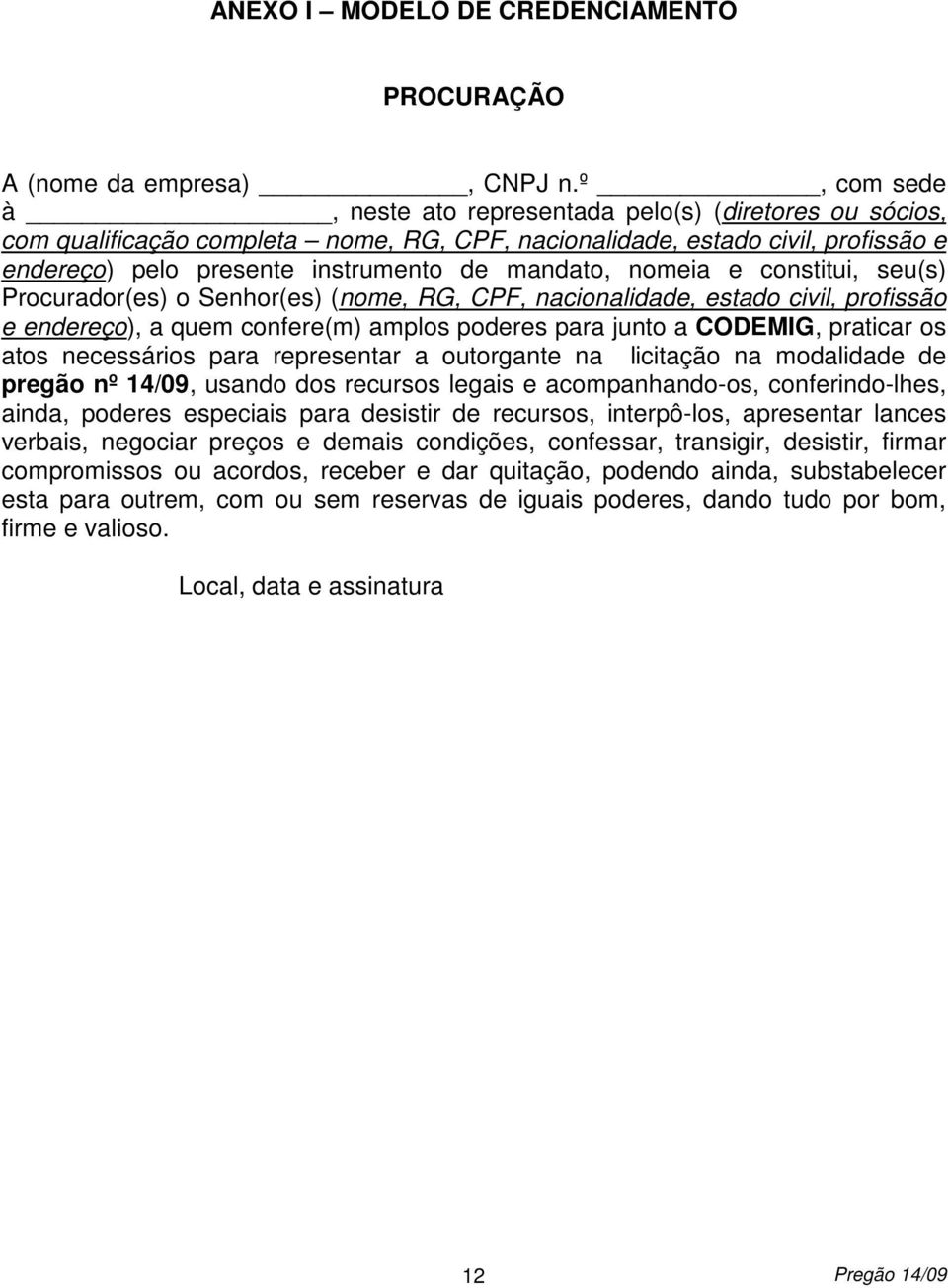 nomeia e constitui, seu(s) Procurador(es) o Senhor(es) (nome, RG, CPF, nacionalidade, estado civil, profissão e endereço), a quem confere(m) amplos poderes para junto a CODEMIG, praticar os atos