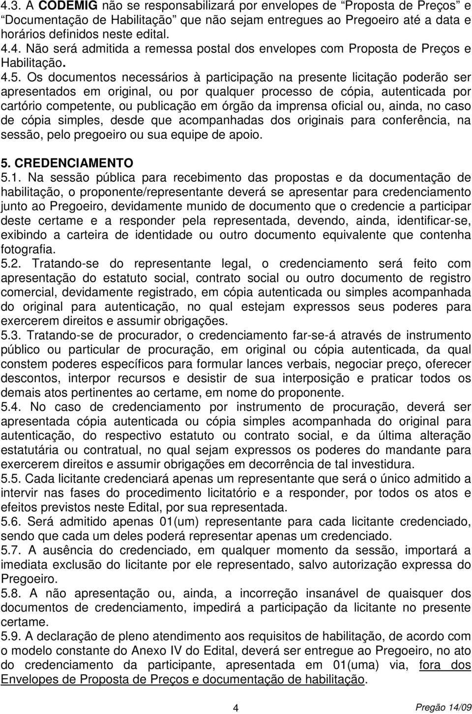 órgão da imprensa oficial ou, ainda, no caso de cópia simples, desde que acompanhadas dos originais para conferência, na sessão, pelo pregoeiro ou sua equipe de apoio. 5. CREDENCIAMENTO 5.1.