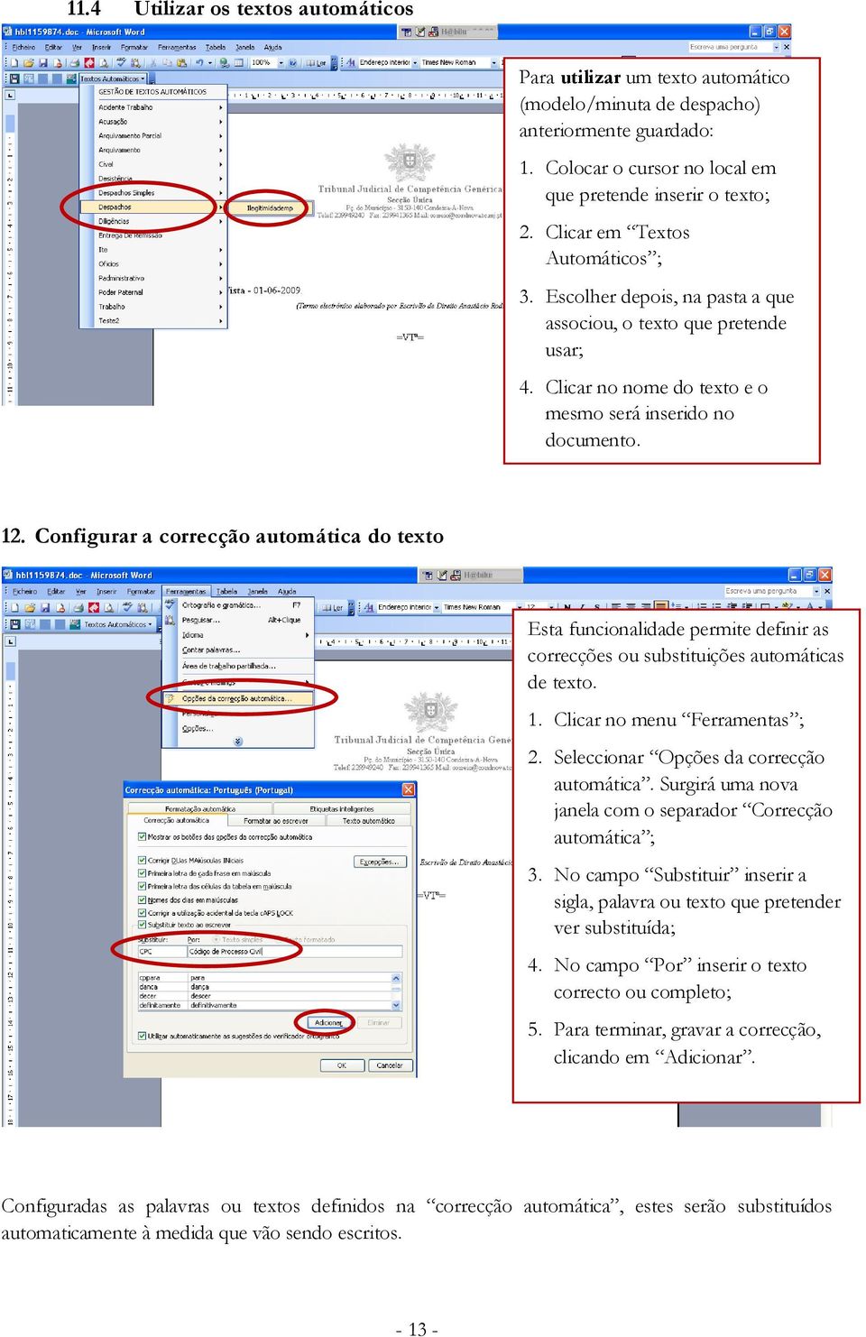 Configurar a correcção automática do texto Esta funcionalidade permite definir as correcções ou substituições automáticas de texto. 1. Clicar no menu Ferramentas ; 2.