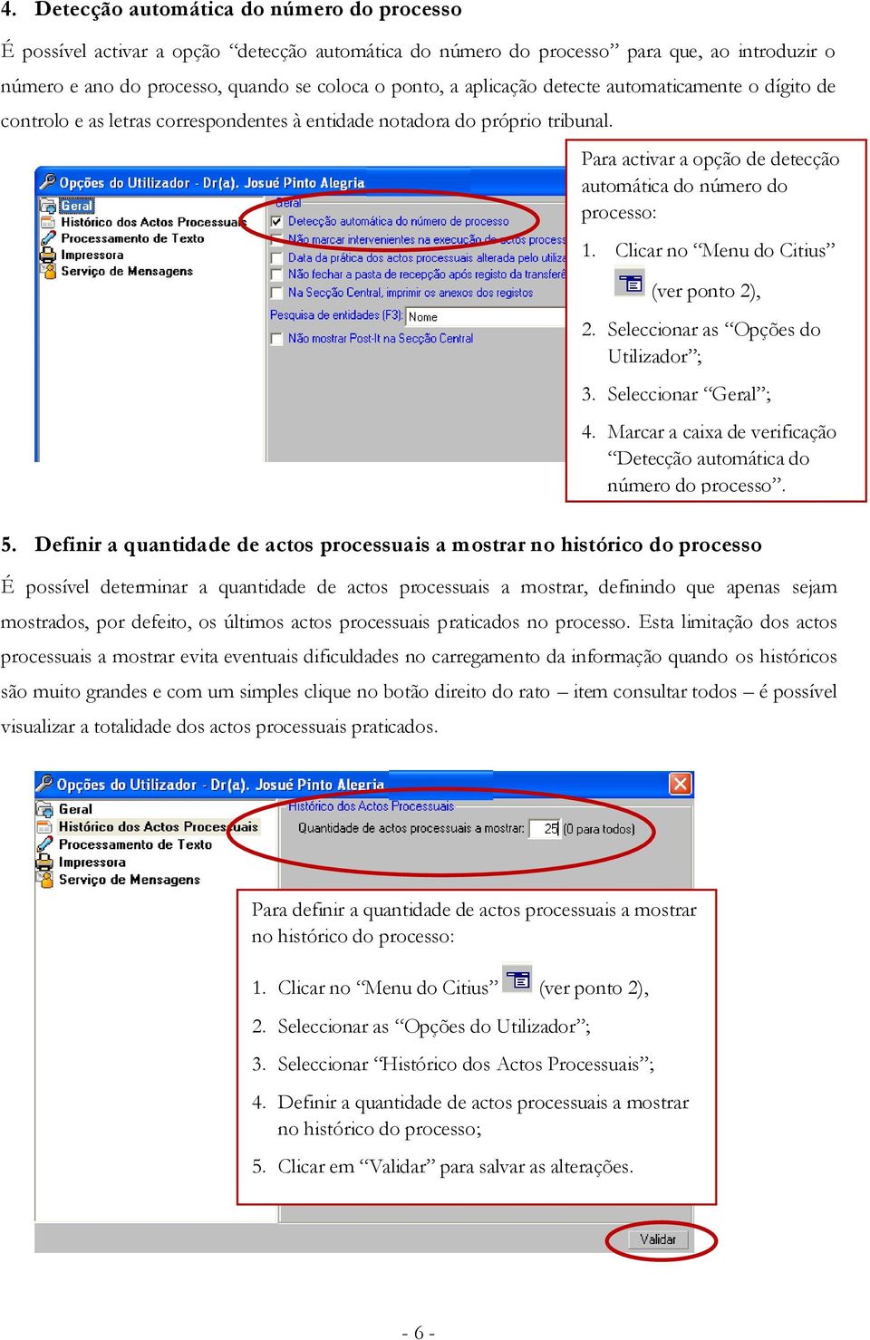 Definir a quantidade de actos processuais a mostrar no histórico do processo É possível determinar a quantidade de actos processuais a mostrar, definindo que apenas sejam mostrados, por defeito, os