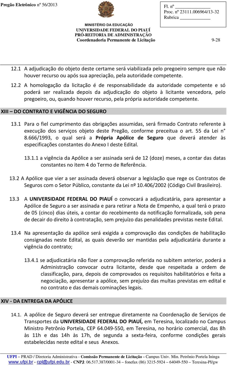 2 A homologação da licitação é de responsabilidade da autoridade competente e só poderá ser realizada depois da adjudicação do objeto à licitante vencedora, pelo pregoeiro, ou, quando houver recurso,