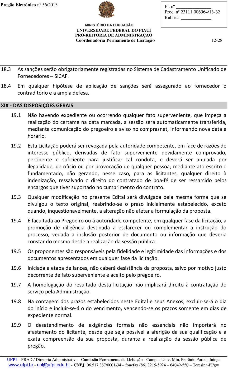 1 Não havendo expediente ou ocorrendo qualquer fato superveniente, que impeça a realização do certame na data marcada, a sessão será automaticamente transferida, mediante comunicação do pregoeiro e