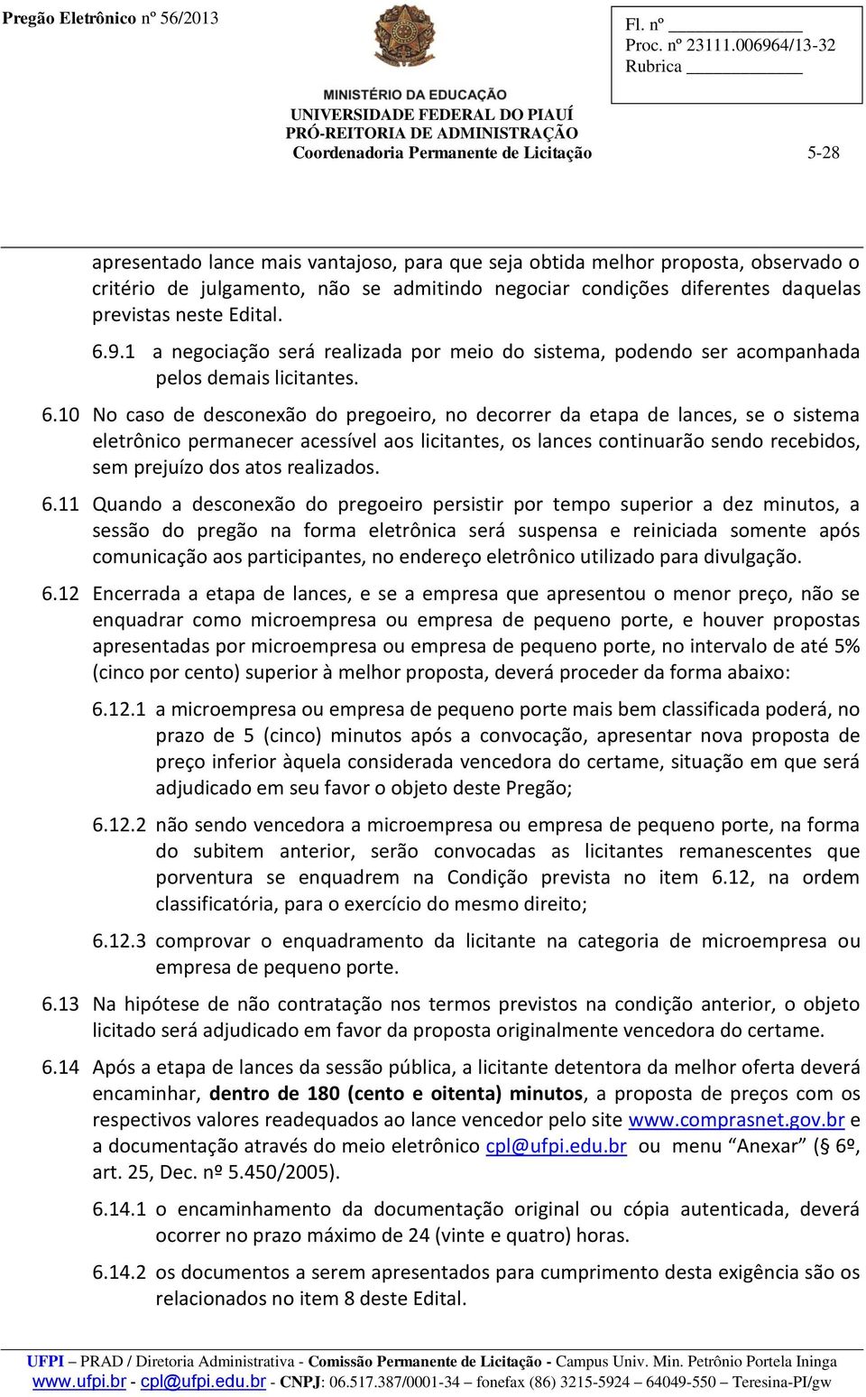 9.1 a negociação será realizada por meio do sistema, podendo ser acompanhada pelos demais licitantes. 6.