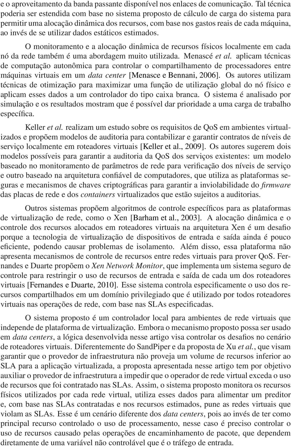 se utilizar dados estáticos estimados. O monitoramento e a alocação dinâmica de recursos físicos localmente em cada nó da rede também é uma abordagem muito utilizada. Menascé et al.