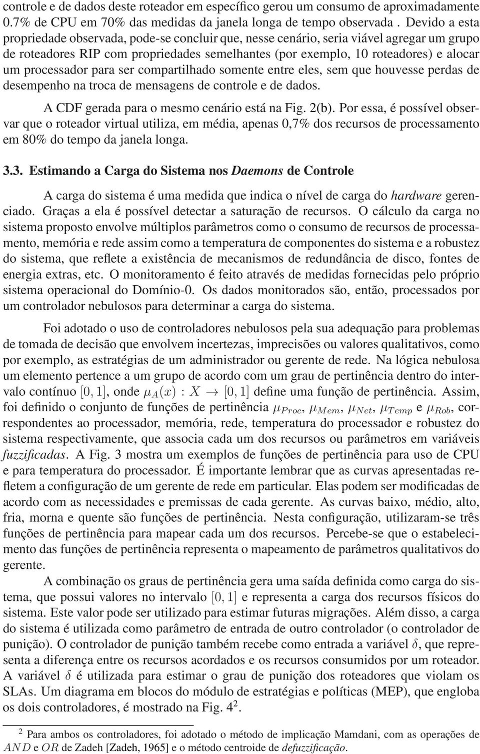 processador para ser compartilhado somente entre eles, sem que houvesse perdas de desempenho na troca de mensagens de controle e de dados. A CDF gerada para o mesmo cenário está na Fig. 2(b).