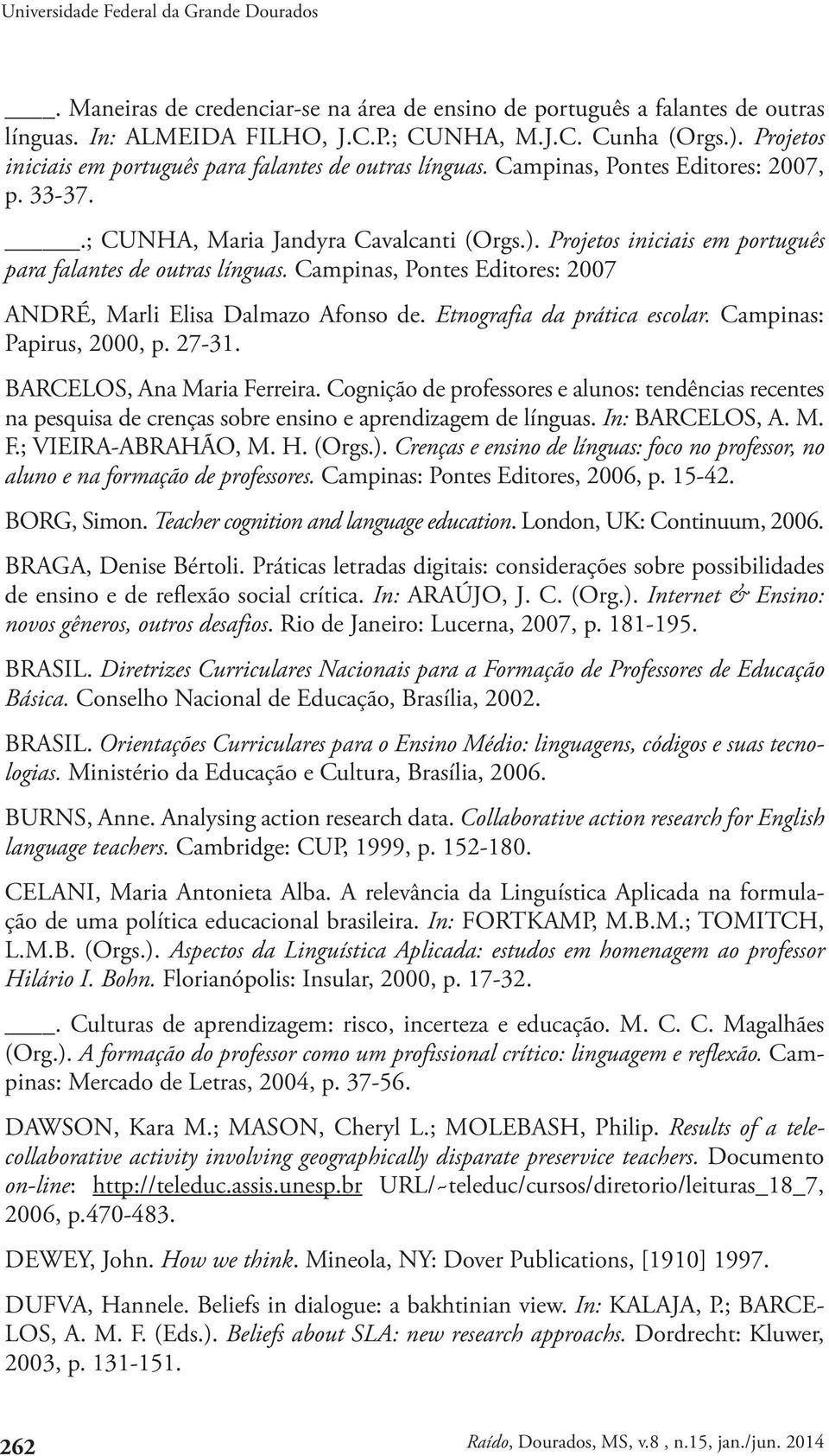 Projetos iniciais em português para falantes de outras línguas. Campinas, Pontes Editores: 2007 ANDRÉ, Marli Elisa Dalmazo Afonso de. Etnografia da prática escolar. Campinas: Papirus, 2000, p. 27-31.