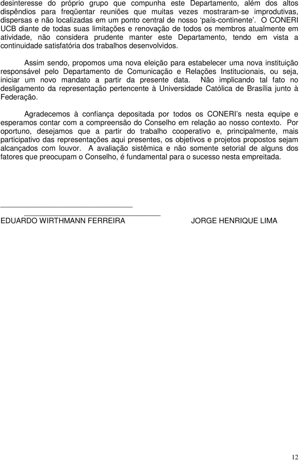 O CONERI UCB diante de todas suas limitações e renovação de todos os membros atualmente em atividade, não considera prudente manter este Departamento, tendo em vista a continuidade satisfatória dos