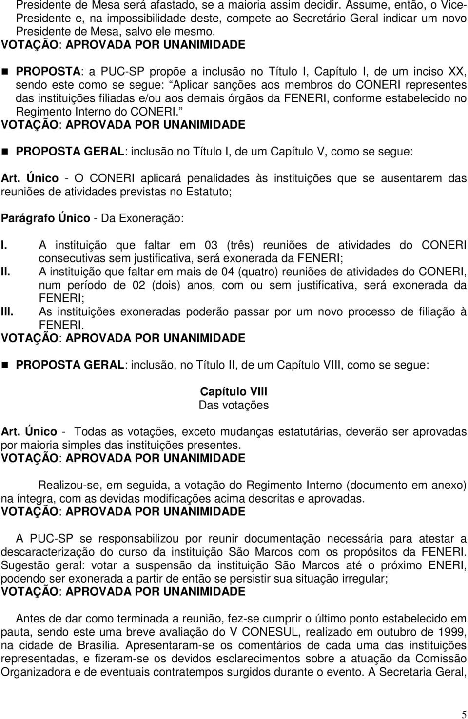 VOTAÇÃO: APROVADA POR UNANIMIDADE PROPOSTA: a PUC-SP propõe a inclusão no Título I, Capítulo I, de um inciso XX, sendo este como se segue: Aplicar sanções aos membros do CONERI representes das