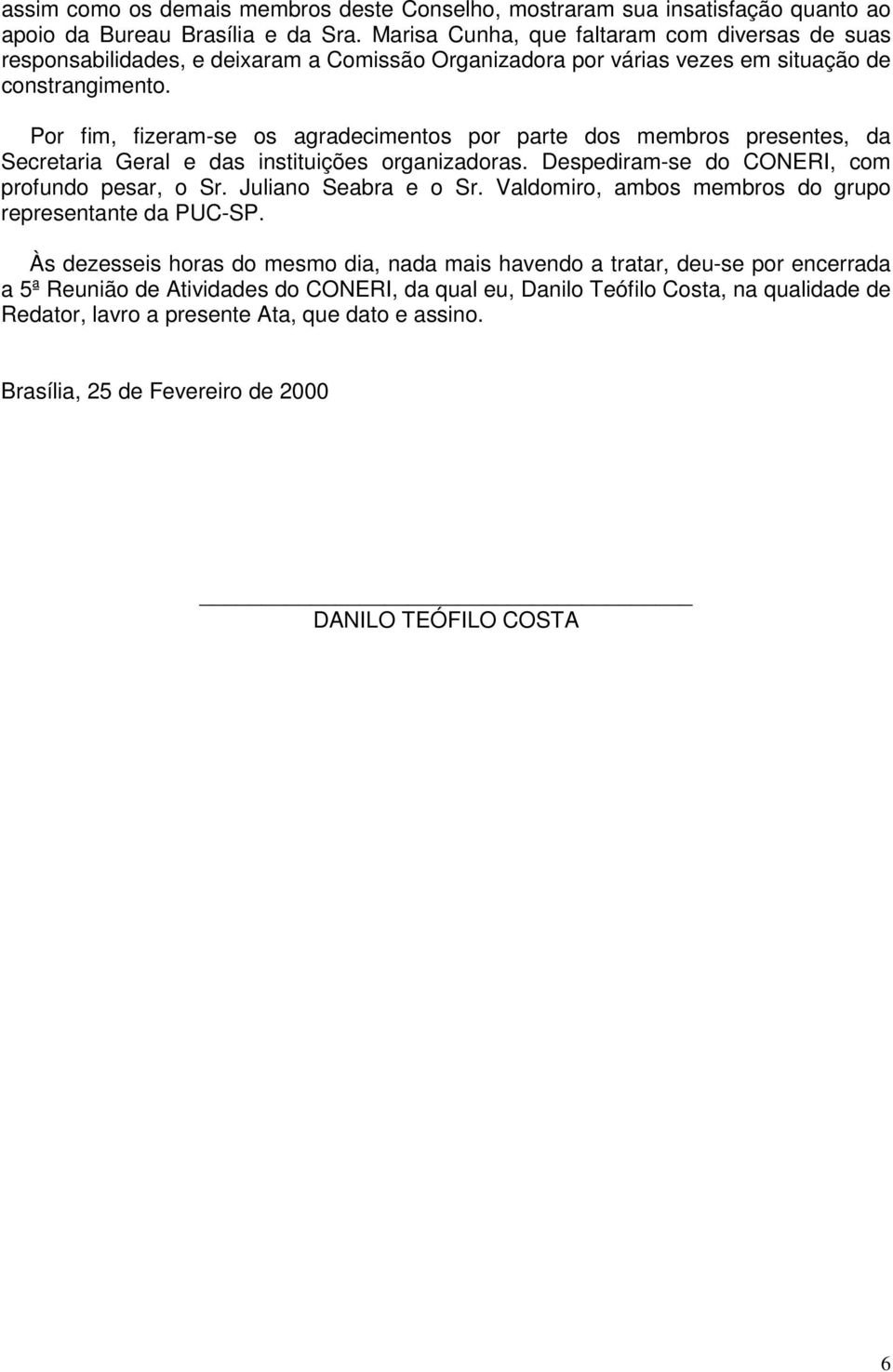 Por fim, fizeram-se os agradecimentos por parte dos membros presentes, da Secretaria Geral e das instituições organizadoras. Despediram-se do CONERI, com profundo pesar, o Sr. Juliano Seabra e o Sr.