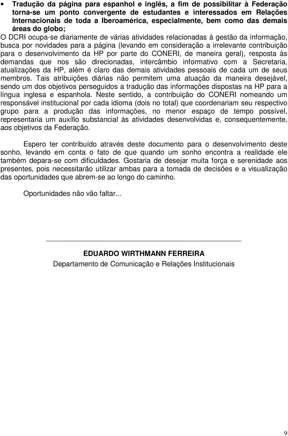 irrelevante contribuição para o desenvolvimento da HP por parte do CONERI, de maneira geral), resposta às demandas que nos são direcionadas, intercâmbio informativo com a Secretaria, atualizações da