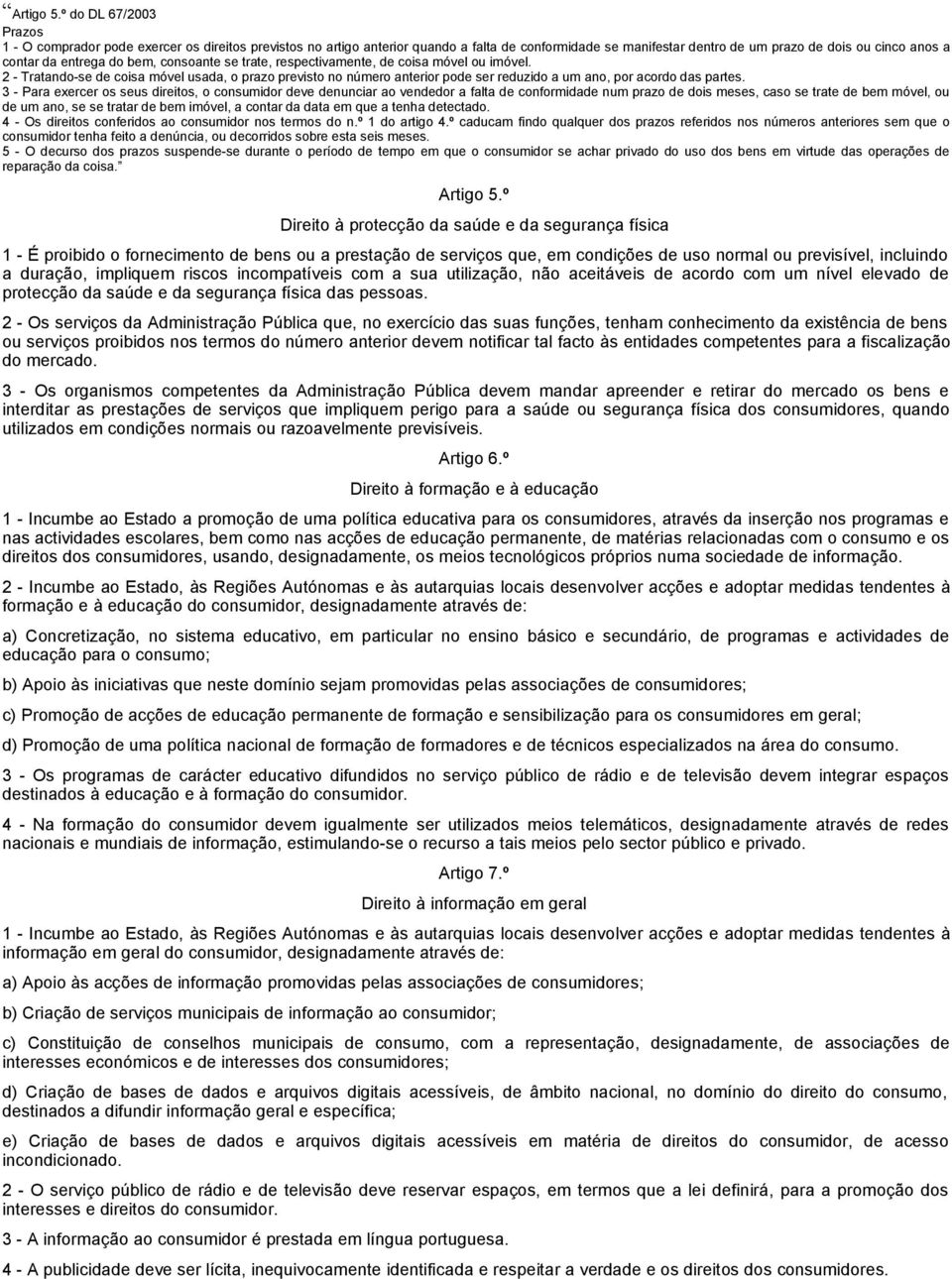 do bem, consoante se trate, respectivamente, de coisa móvel ou imóvel. 2 - Tratando-se de coisa móvel usada, o prazo previsto no número anterior pode ser reduzido a um ano, por acordo das partes.