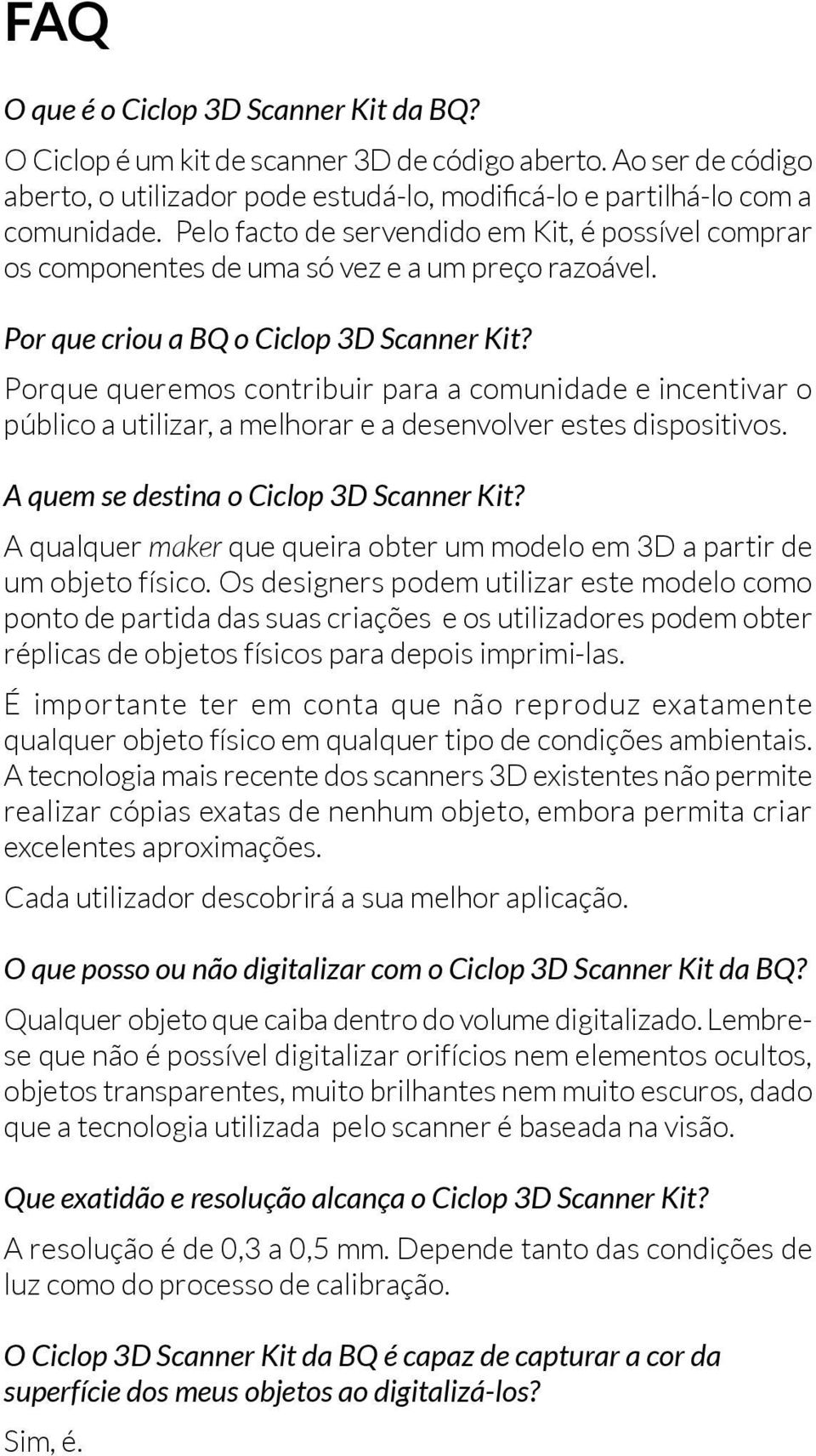 Porque queremos contribuir para a comunidade e incentivar o público a utilizar, a melhorar e a desenvolver estes dispositivos. A quem se destina o Ciclop 3D Scanner Kit?