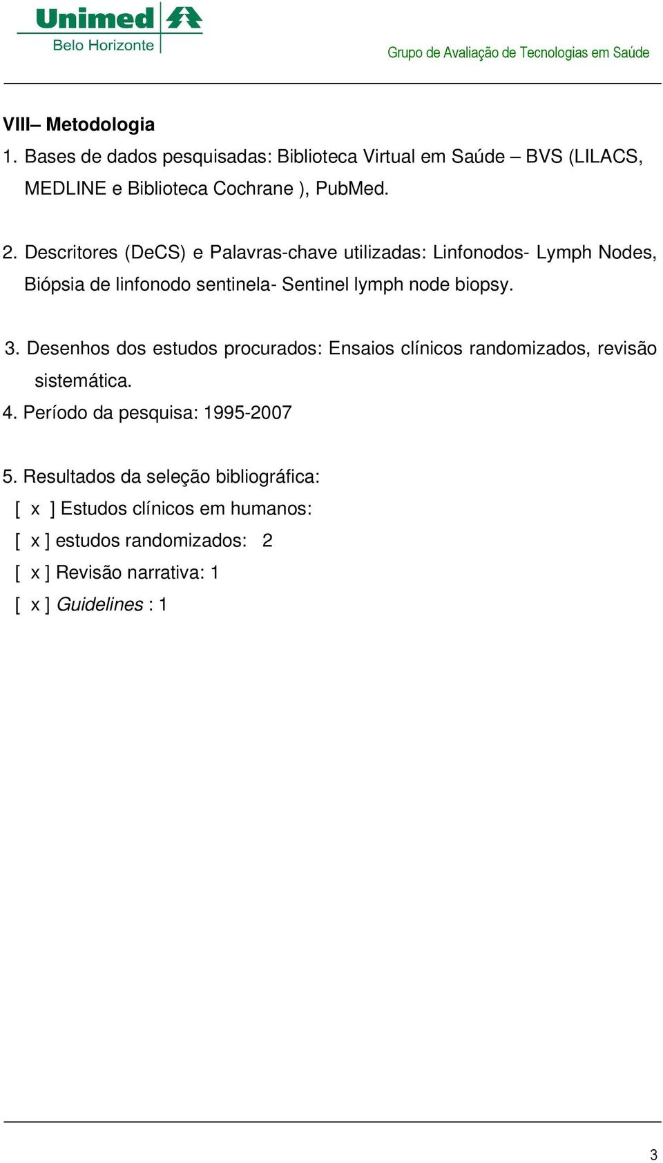 Desenhos dos estudos procurados: Ensaios clínicos randomizados, revisão sistemática. 4. Período da pesquisa: 1995-2007 5.