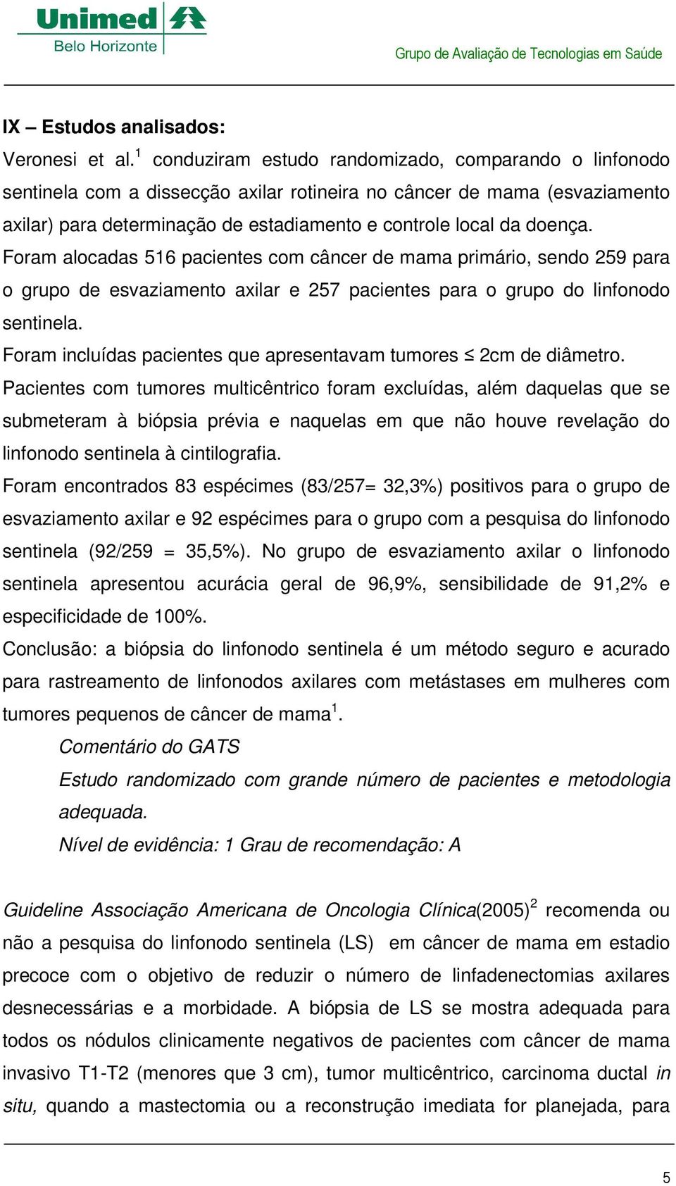 Foram alocadas 516 pacientes com câncer de mama primário, sendo 259 para o grupo de esvaziamento axilar e 257 pacientes para o grupo do linfonodo sentinela.