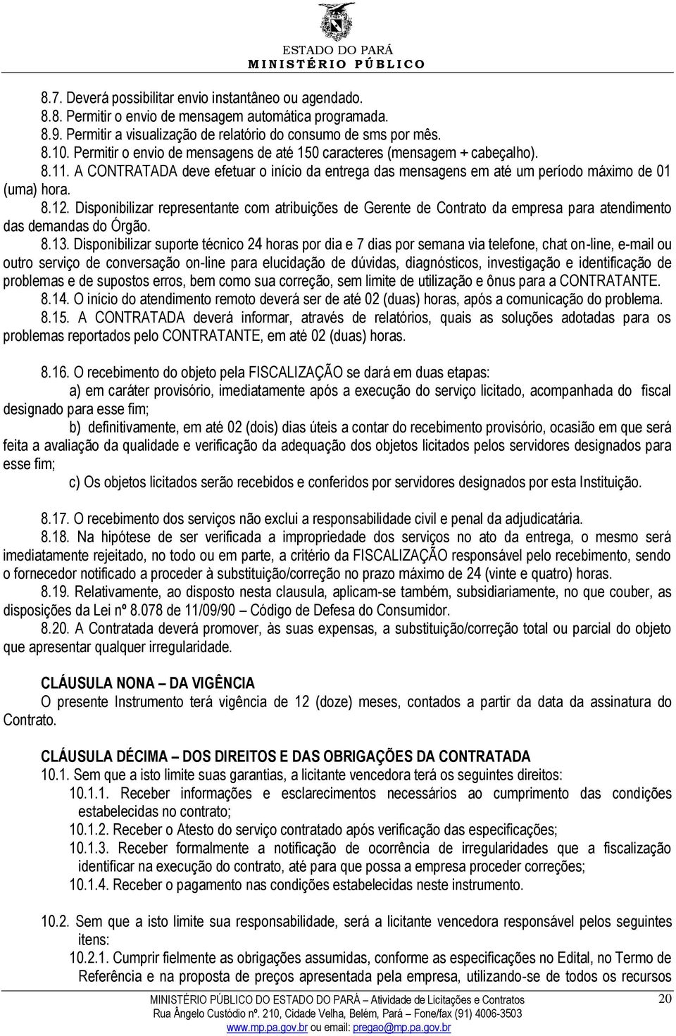 Disponibilizar representante com atribuições de Gerente de Contrato da empresa para atendimento das demandas do Órgão. 8.13.