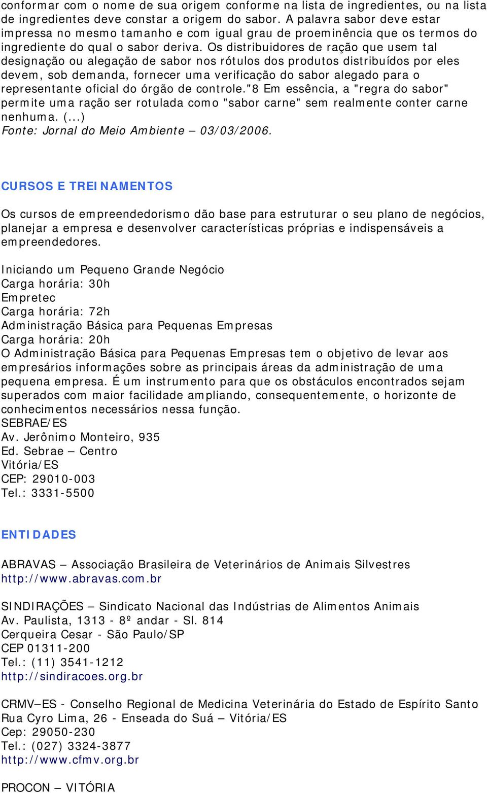 Os distribuidores de ração que usem tal designação ou alegação de sabor nos rótulos dos produtos distribuídos por eles devem, sob demanda, fornecer uma verificação do sabor alegado para o